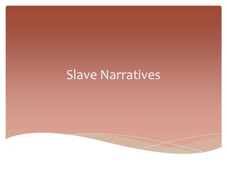 Slave Narratives.  Firsthand accounts written or recounted by slaves.  Tales of harrowing journeys from the enslavement of the South to the freedom.