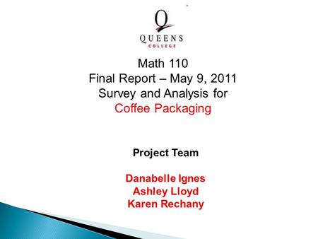 Project Team Danabelle Ignes Ashley Lloyd Karen Rechany Math 110 Final Report – May 9, 2011 Survey and Analysis for Coffee Packaging.