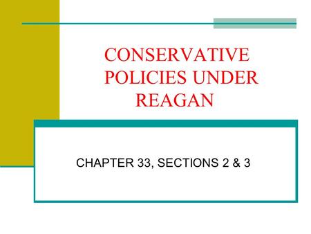 CONSERVATIVE POLICIES UNDER REAGAN CHAPTER 33, SECTIONS 2 & 3.