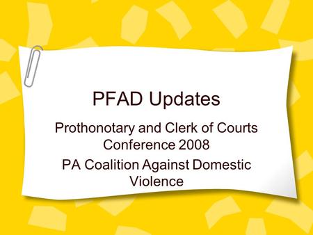 PFAD Updates Prothonotary and Clerk of Courts Conference 2008 PA Coalition Against Domestic Violence.