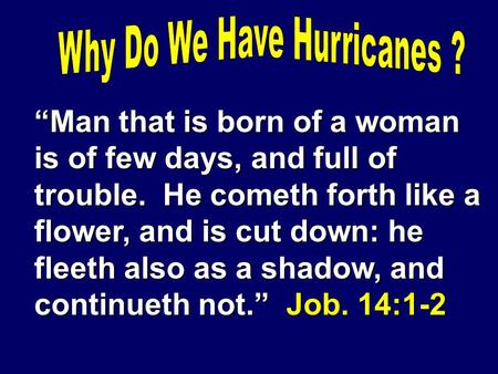 “Man that is born of a woman is of few days, and full of trouble. He cometh forth like a flower, and is cut down: he fleeth also as a shadow, and continueth.