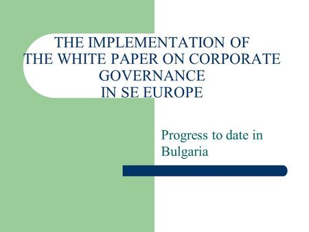 THE IMPLEMENTATION OF THE WHITE PAPER ON CORPORATE GOVERNANCE IN SE EUROPE Progress to date in Bulgaria.