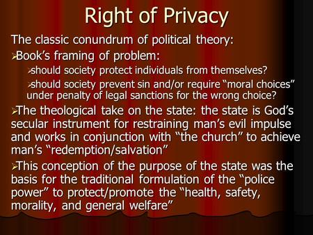 Right of Privacy The classic conundrum of political theory:  Book’s framing of problem:  should society protect individuals from themselves?  should.