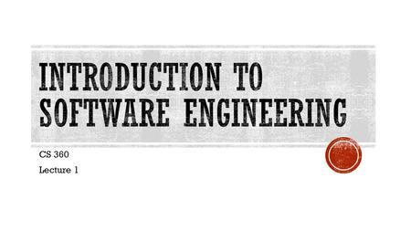 CS 360 Lecture 1.  Definition:  Software engineering covers technical aspects of building software systems, along with management issues such as directing.