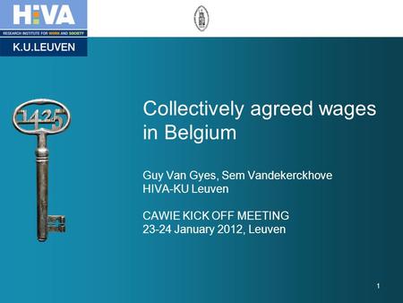 Collectively agreed wages in Belgium Guy Van Gyes, Sem Vandekerckhove HIVA-KU Leuven CAWIE KICK OFF MEETING 23-24 January 2012, Leuven 1.