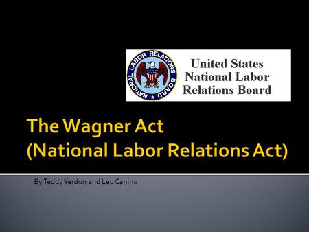 By Teddy Yerdon and Leo Canino.  Protected workers’ right to unionization.  Allowed workers to strike.  Allowed employees to collectively bargain with.