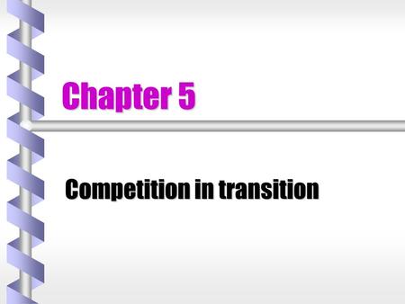 Chapter 5 Competition in transition. Competition in Transition b b Major features: 1. Liberalisation of prices and trade 2. Macroeconomic stabilisation.