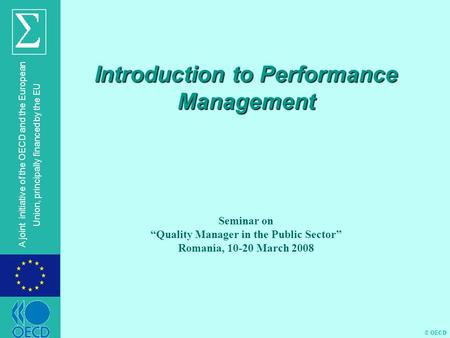 © OECD A joint initiative of the OECD and the European Union, principally financed by the EU Introduction to Performance Management Seminar on “Quality.