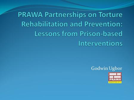 Godwin Ugbor. The Need for Partnership Perpetration of torture by law enforcement and criminal justice agents in most African countries has assumed a.