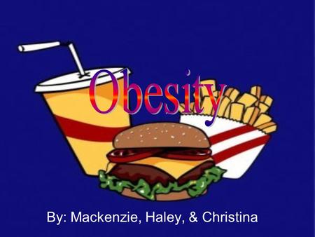 By: Mackenzie, Haley, & Christina. Obesity’s Impact on Health Increases the risk of premature death, hearth attack, diabetes, gallbladder disease, hypertension,