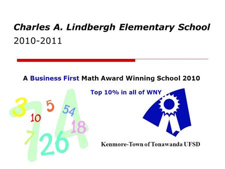 Charles A. Lindbergh Elementary School 2010-2011 Kenmore-Town of Tonawanda UFSD A Business First Math Award Winning School 2010 Top 10% in all of WNY.