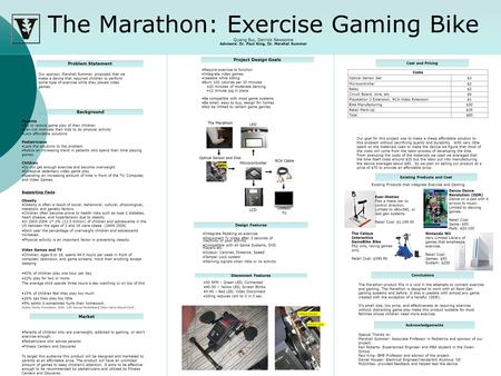 The Marathon: Exercise Gaming Bike Quang Bui, Derrick Newsome Advisors: Dr. Paul King, Dr. Marshal Summar Problem Statement Our sponsor, Marshall Summar,