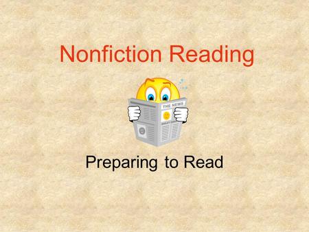 Nonfiction Reading Preparing to Read. Set a Purpose Good readers set a purpose for their reading –What is your goal? –What do you want to learn, find.