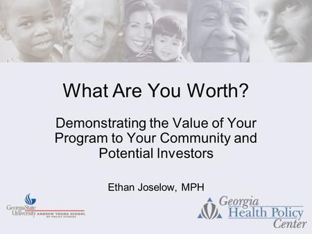 What Are You Worth? Demonstrating the Value of Your Program to Your Community and Potential Investors Ethan Joselow, MPH.