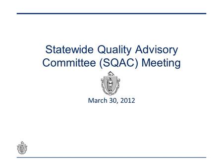 Statewide Quality Advisory Committee (SQAC) Meeting March 30, 2012.