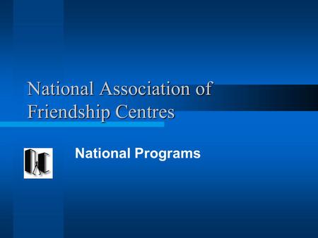 National Association of Friendship Centres National Programs.