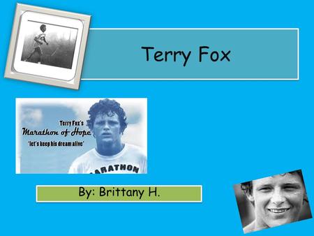 Terry Fox By: Brittany H.. The run In 1980, he began the Marathon of Hope, a cross-country run to raise money for cancer research. Fox hoped to raise.