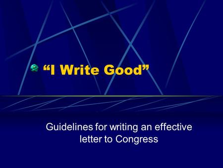 “I Write Good” Guidelines for writing an effective letter to Congress.