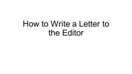 How to Write a Letter to the Editor. Sample Letter to the Editor