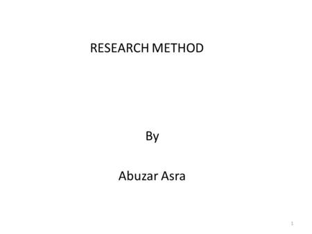 RESEARCH METHOD By Abuzar Asra.