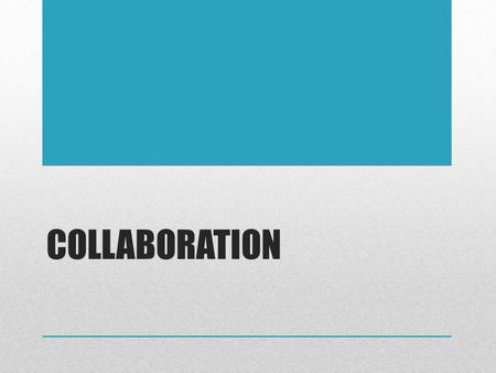 COLLABORATION. Principle of Collaboration Participation Collective Transparency Independence Persistence Emergence.