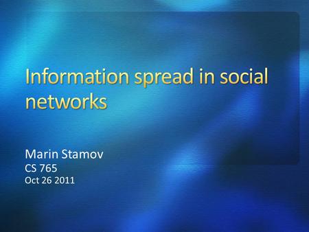 Marin Stamov CS 765 Oct 26 2011. Social network Importance of the information spread in social networks Information types Advertising in social networks.