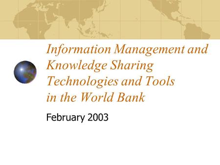 Information Management and Knowledge Sharing Technologies and Tools in the World Bank February 2003.