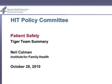 HIT Policy Committee Patient Safety Tiger Team Summary Neil Calman Institute for Family Health October 28, 2010.