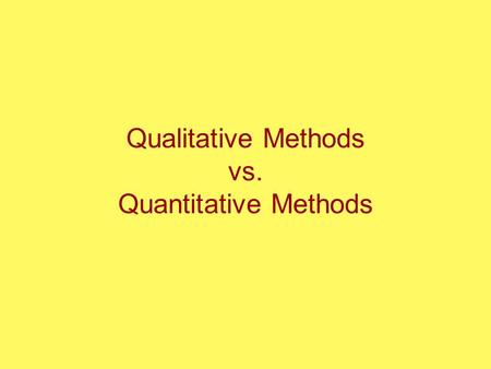 Qualitative Methods vs. Quantitative Methods. Qualitative Methods? Quantitative Methods?