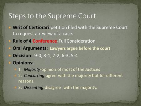 Writ of Certiorari-petition filed with the Supreme Court to request a review of a case. Rule of 4 Conference-Full Consideration Oral Arguments: Lawyers.