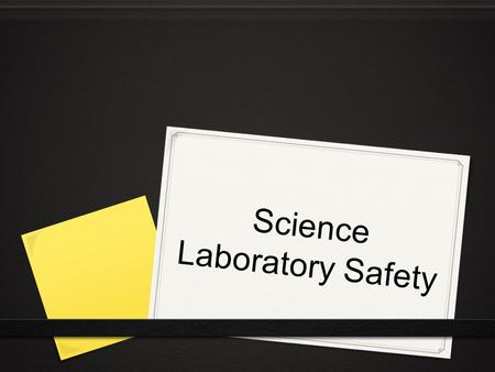 Science Laboratory Safety. SCIENCE LABORATORY SAFETY is the RESPONSIBILITY of EVERYONE!