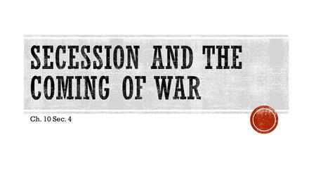 Ch. 10 Sec. 4.  America Divided America Divided  What events led the South to secede from the Union?