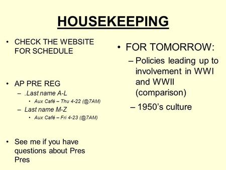 HOUSEKEEPING CHECK THE WEBSITE FOR SCHEDULE AP PRE REG –.Last name A-L Aux Café – Thu 4-22 –Last name M-Z Aux Café – Fri 4-23 See me if you.