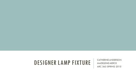 DESIGNER LAMP FIXTURE CATHERINE ANDERSON MADELEINE MERCK ARC 363 SPRING 2015.