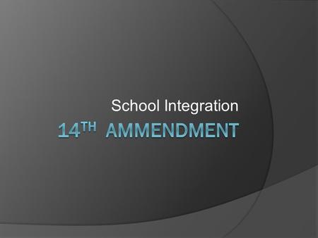 School Integration. 14 th Amendment  Rights were guaranteed privileges and immunities of citizenship, due to the process and equal protection  Passed.