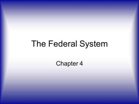 The Federal System Chapter 4.