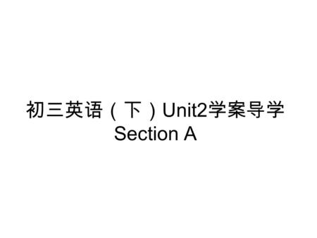 初三英语（下） Unit2 学案导学 Section A. 预习导航： 1 ．请列举几种学英语的理由。 __________________________ ___________________________ 2. 你知道学好英语有哪几种方式吗？ __________________________.