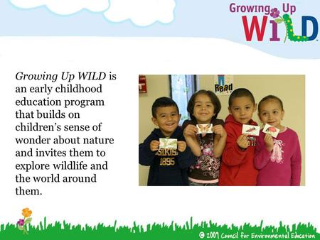 Growing Up WILD is an early childhood education program that builds on children’s sense of wonder about nature and invites them to explore wildlife and.