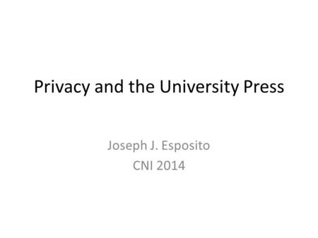 Privacy and the University Press Joseph J. Esposito CNI 2014.