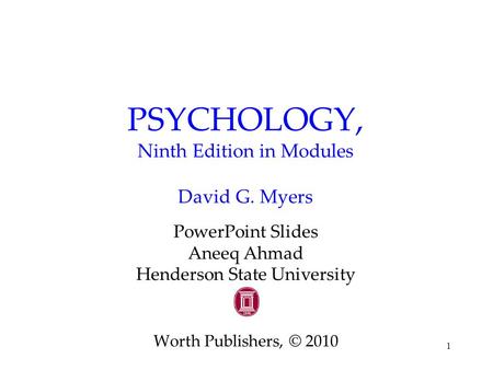 1 PSYCHOLOGY, Ninth Edition in Modules David G. Myers PowerPoint Slides Aneeq Ahmad Henderson State University Worth Publishers, © 2010.