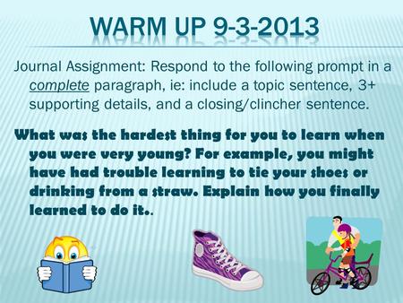 Journal Assignment: Respond to the following prompt in a complete paragraph, ie: include a topic sentence, 3+ supporting details, and a closing/clincher.