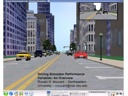 Driving Simulator Performance Variables: An Overview Ronald R. Mourant – Northeastern University –