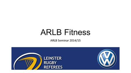 ARLB Fitness ARLB Seminar 2014/15. Aim of Rugby Committee - Fitness Improve the overall fitness of the body of referees Assist and support individual.