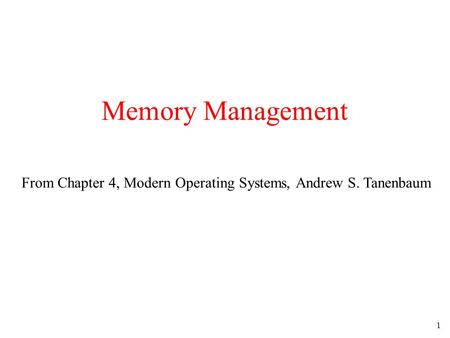 Memory Management From Chapter 4, Modern Operating Systems, Andrew S. Tanenbaum.