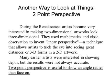 Another Way to Look at Things: 2 Point Perspective During the Renaissance, artists became very interested in making two-dimensional artworks look three-dimensional.