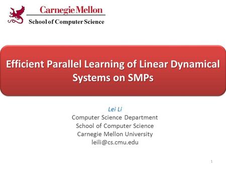 Cut-And-Stitch: Efficient Parallel Learning of Linear Dynamical Systems on SMPs Lei Li Computer Science Department School of Computer Science Carnegie.