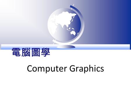 電腦圖學 Computer Graphics. 課程大綱 教科書 Hong Zhang and Y. Daniel Liang, “Computer Graphics Using Java 2D and 3D,” Pearson Prentice Hall, 2007 ( 全華代理 ) 參考書 1.OpenGL.