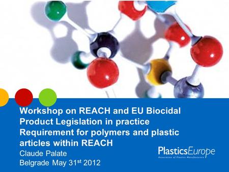 Workshop on REACH and EU Biocidal Product Legislation in practice Requirement for polymers and plastic articles within REACH Claude Palate Belgrade May.