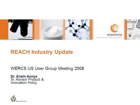 REACH Industry Update WERCS US User Group Meeting 2008 Dr. Erwin Annys Sr. Advisor Product & Innovation Policy.