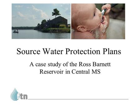 Source Water Protection Plans A case study of the Ross Barnett Reservoir in Central MS.